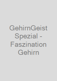 GehirnGeist Spezial - Faszination Gehirn