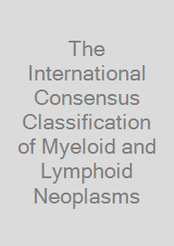 Cover The International Consensus Classification of Myeloid and Lymphoid Neoplasms