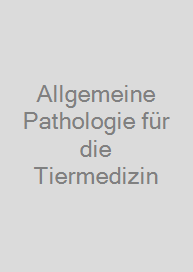 Allgemeine Pathologie für die Tiermedizin