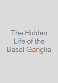 Cover The Hidden Life of the Basal Ganglia