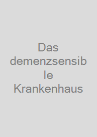 Das demenzsensible Krankenhaus