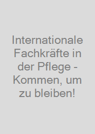 Internationale Fachkräfte in der Pflege - Kommen, um zu bleiben!