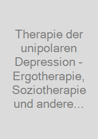 Cover Therapie der unipolaren Depression - Ergotherapie, Soziotherapie und andere psychotherapeutisch mitgeprägte Verfahren