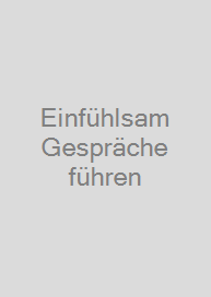 Einfühlsam Gespräche führen