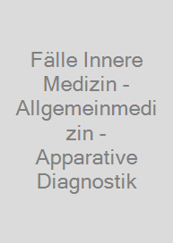 Fälle Innere Medizin - Allgemeinmedizin - Apparative Diagnostik