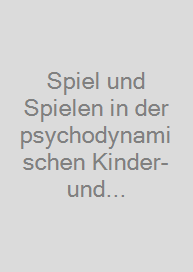 Spiel und Spielen in der psychodynamischen Kinder- und Jugendlichenpsychotherapie