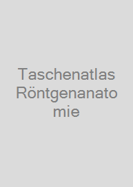 Taschenatlas Röntgenanatomie