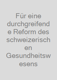 Für eine durchgreifende Reform des schweizerischen Gesundheitswesens