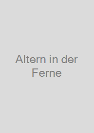 Altern in der Ferne