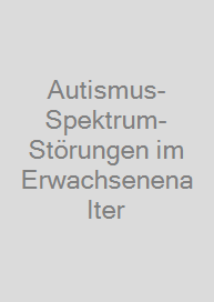 Autismus-Spektrum-Störungen im Erwachsenenalter