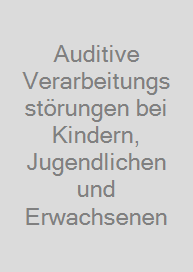 Auditive Verarbeitungsstörungen bei Kindern, Jugendlichen und Erwachsenen