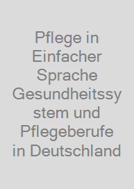 Cover Pflege in Einfacher Sprache Gesundheitssystem und Pflegeberufe in Deutschland