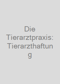 Cover Die Tierarztpraxis: Tierarzthaftung