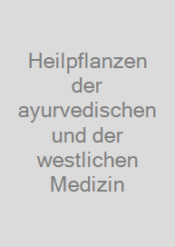 Heilpflanzen der ayurvedischen und der westlichen Medizin
