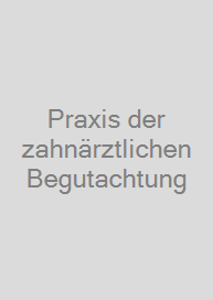 Cover Praxis der zahnärztlichen Begutachtung