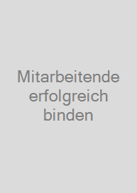 Mitarbeitende erfolgreich binden