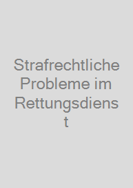 Strafrechtliche Probleme im Rettungsdienst