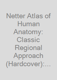 Netter Atlas of Human Anatomy: Classic Regional Approach (Hardcover): Professional Edition with Netterreference